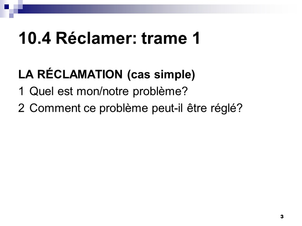 3 10.4 Réclamer: trame 1 LA RÉCLAMATION (cas simple) 1 Quel est mon/notre problème? 3 10.4 Réclamer: trame 1 LA RÉCLAMATION (cas simple) 1 Quel est mon/notre problème?